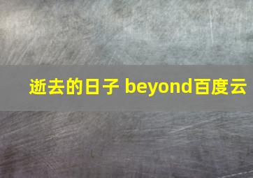 逝去的日子 beyond百度云